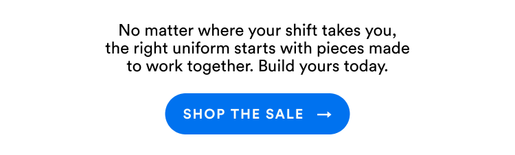 No matter where your shift takes you, the right uniform starts with pieces made to work together. Build yours today. | Shop The Sale