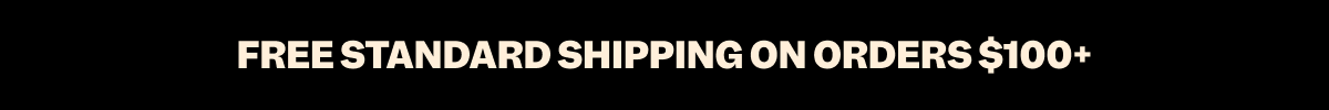FREE STANDARD SHIPPING ON ORDERS $100+