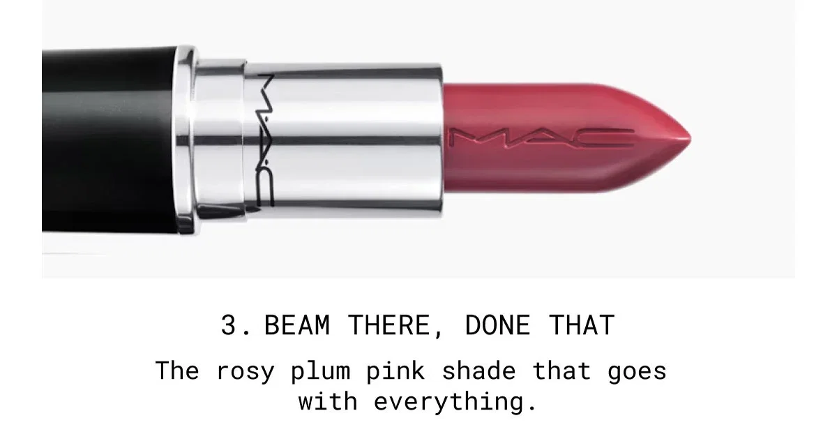 M·A·C | 3. BEAM THERE, DONE THAT | The rosy plum pink shade that goes with everything.