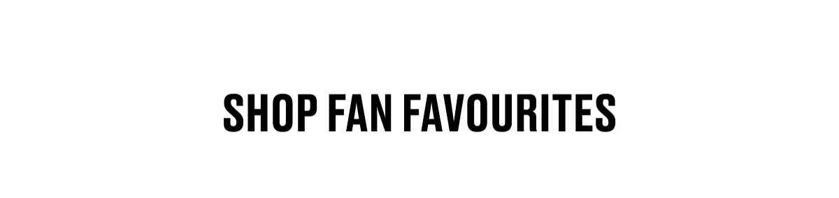 SHOP FAN FAVOURITES