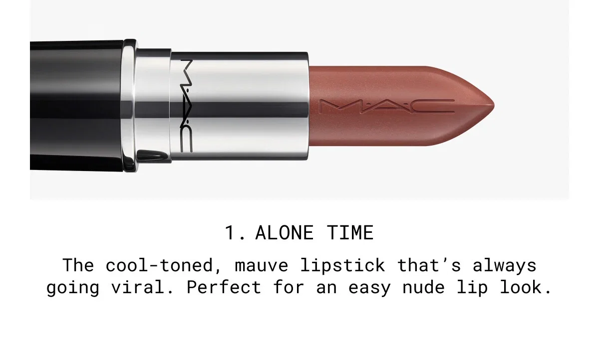 M·A·C | 1. ALONE TIME | The cool-toned, mauve lipstick that’s always going viral. Perfect for an easy nude lip look.