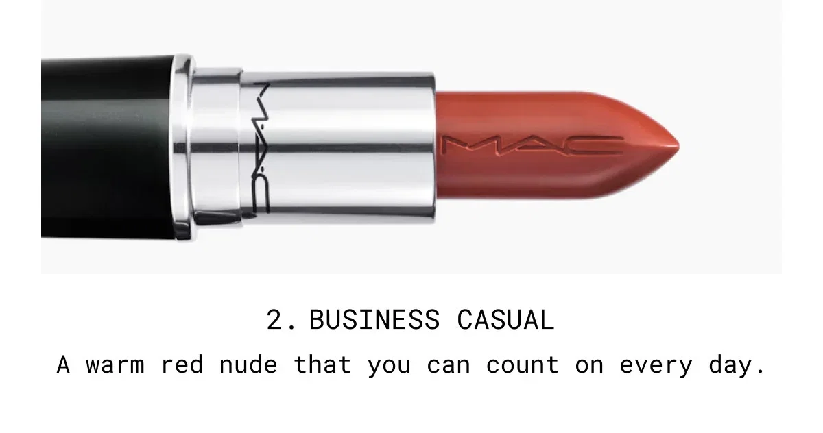 M·A·C | 2. BUSINESS CASUAL | A warm red nude that you can count on every day.