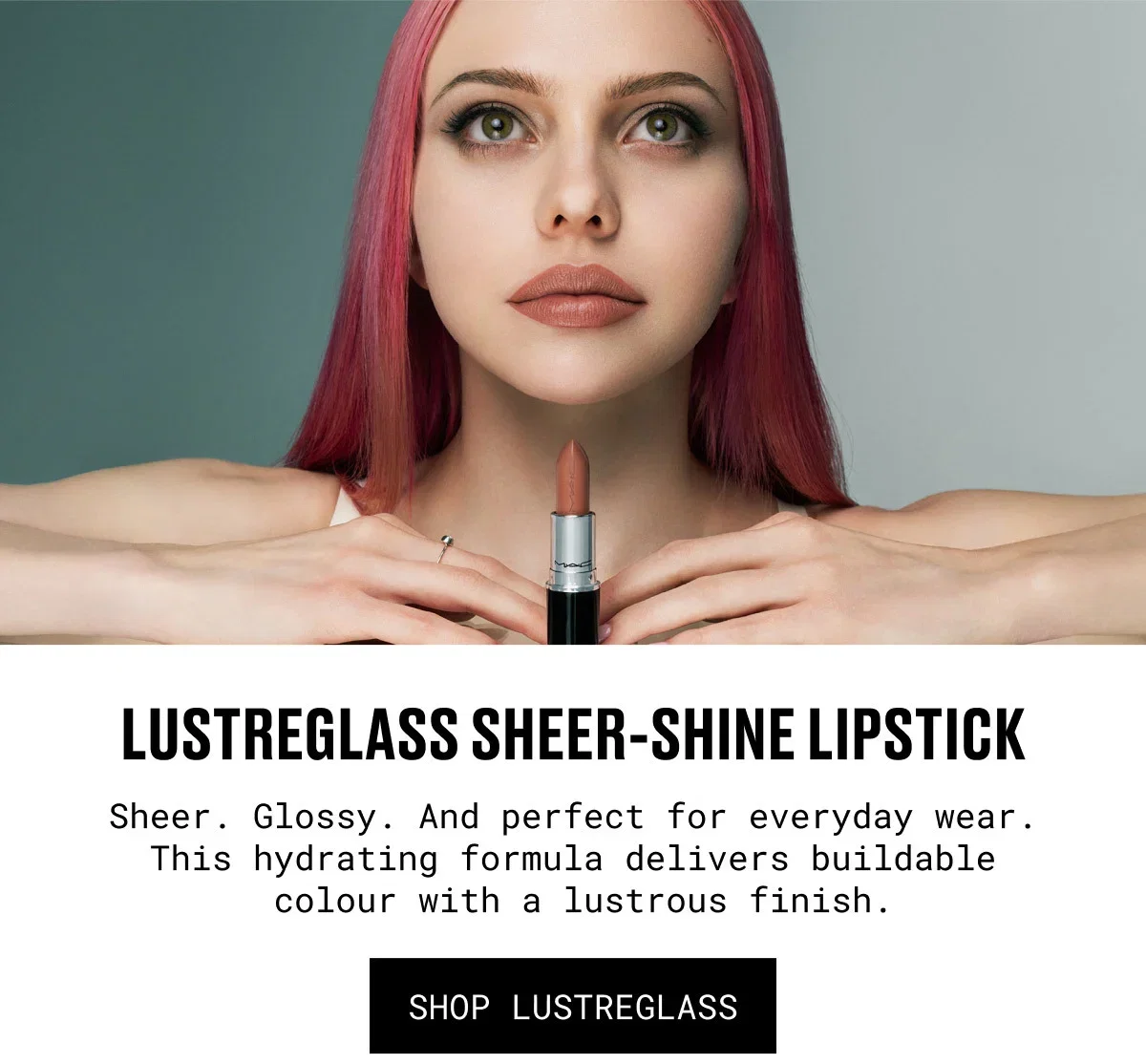 LUSTREGLASS SHEER-SHINE LIPSTICK | Sheer. Glossy. And perfect for everyday wear. This hydrating formula delivers buildable colour with a lustrous finish. | SHOP LUSTREGLASS