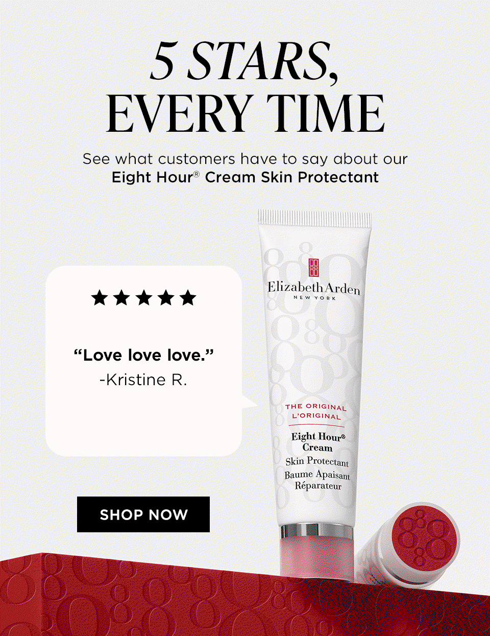 5 stars every time  See what our customers are saying about our Eight Hour Cream Skin Protectant SHOP NOW