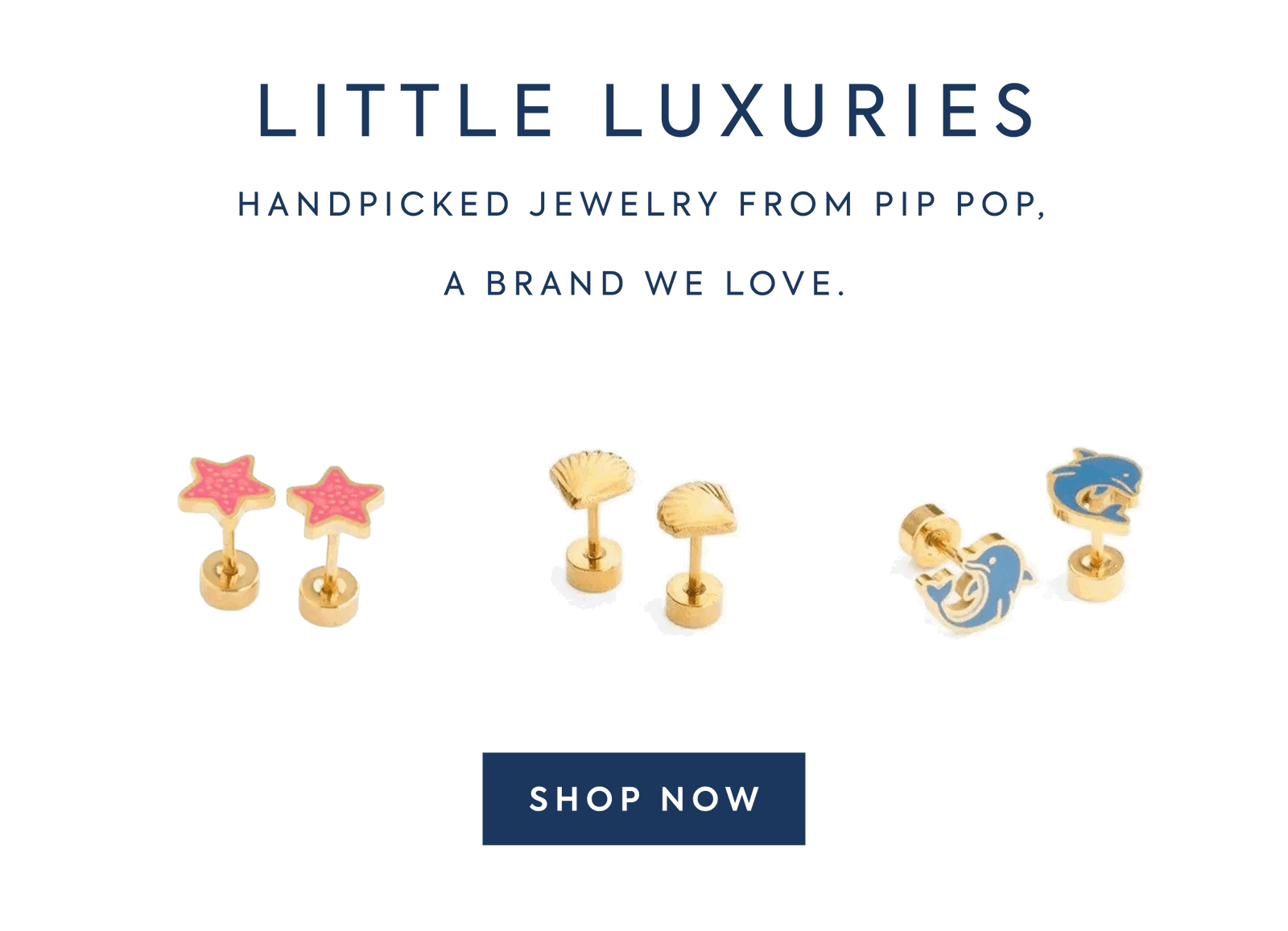 LITTLE LUXURIES Handpicked jewelry from Pip Pop, a Brand We Love.