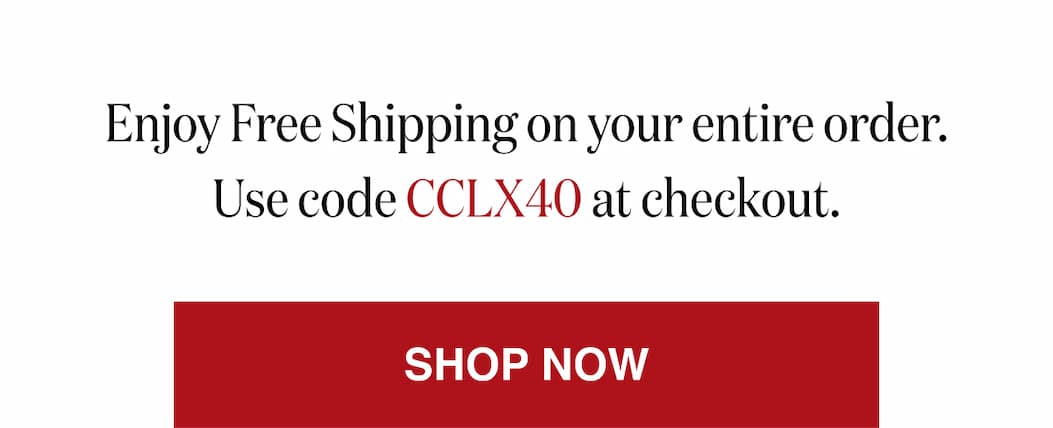 *At checkout, enter promo code CCLX40 to receive Free Shipping on your entire order!
