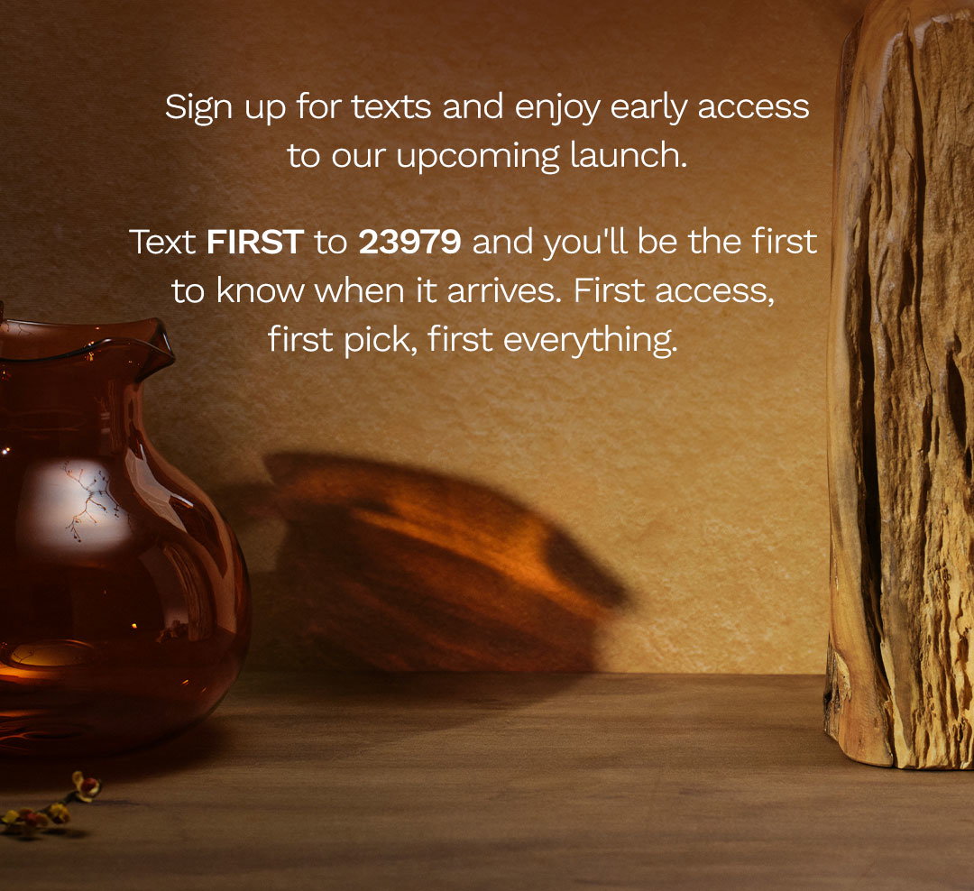 Text FIRST to 23979 and you'll be the first to know when it arrives.