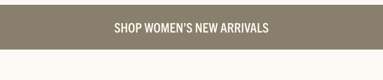 SHOP WOMEN'S NEW ARRIVALS