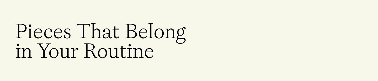 Pieces that Belong in Your Routine
