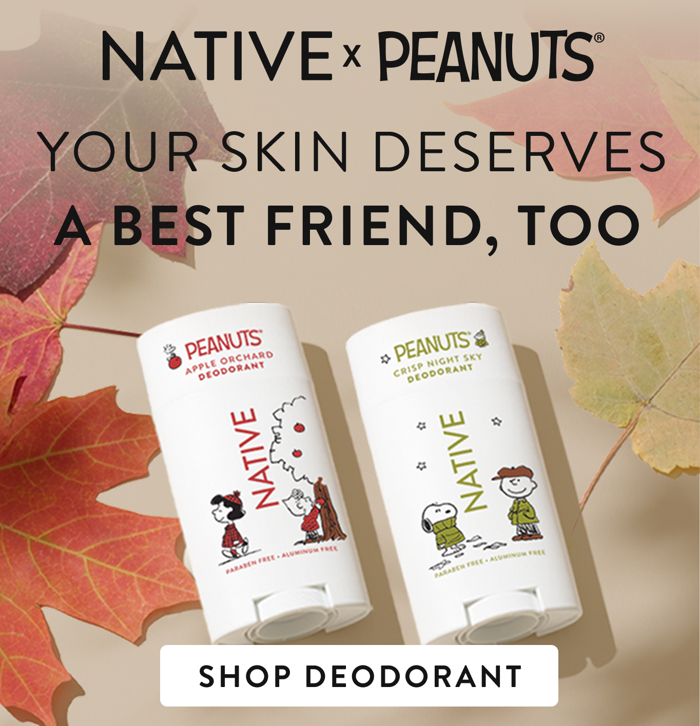 Native x Peanuts. Your skin deserves a best friend too. Shop deodorant 
