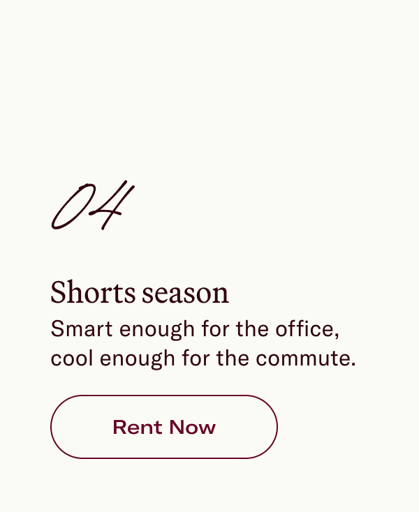 04 Shorts season Smart enough for the office, cool enough for the commute.