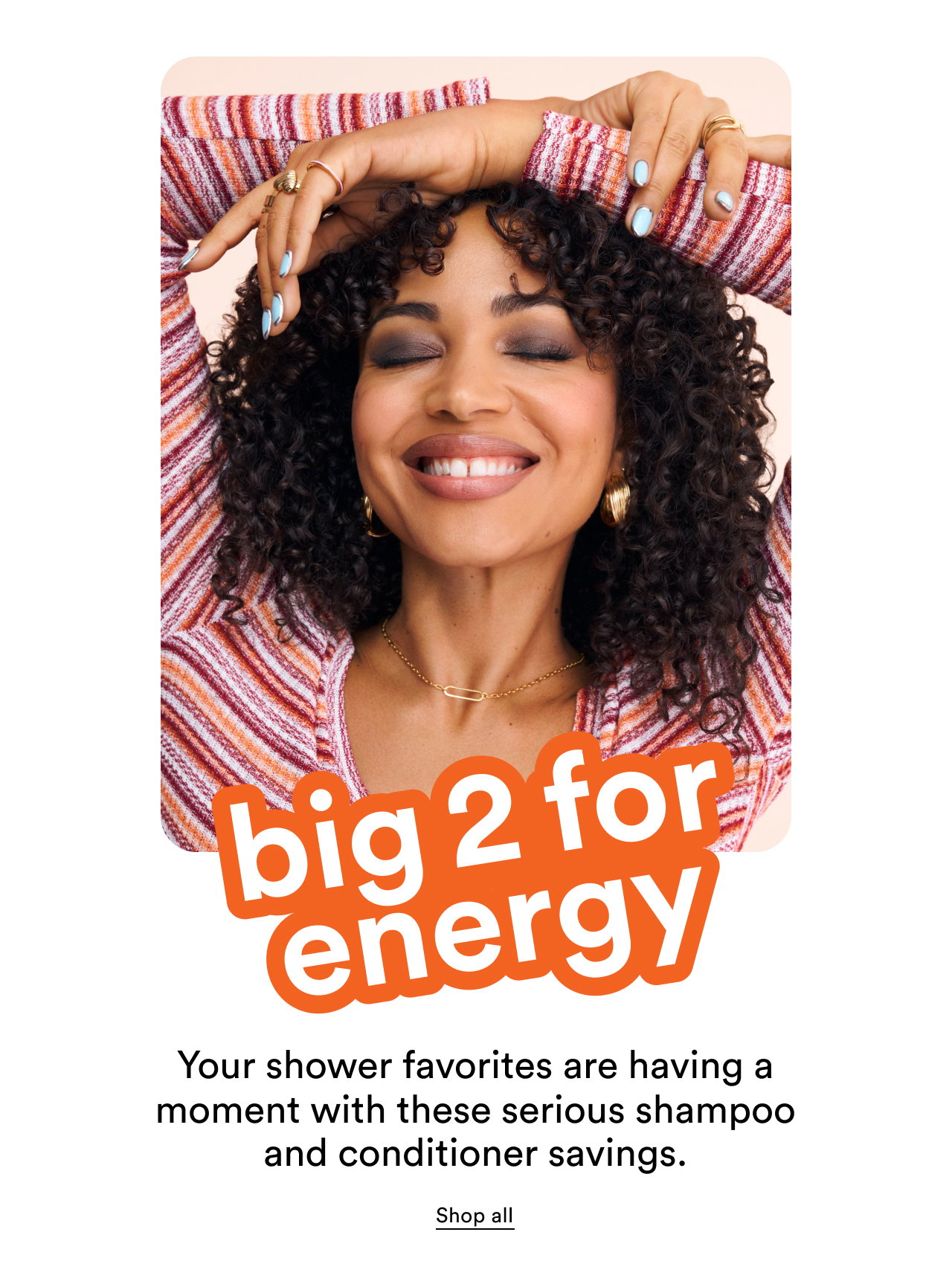 Big 2 for energy | Your shower favorites are having a moment with these serious shampoo and conditioner savings.