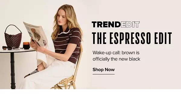 The espresso edit. Wake up call: brown is officially the new black. A girl in a brown shirt holding a cup of coffee.
