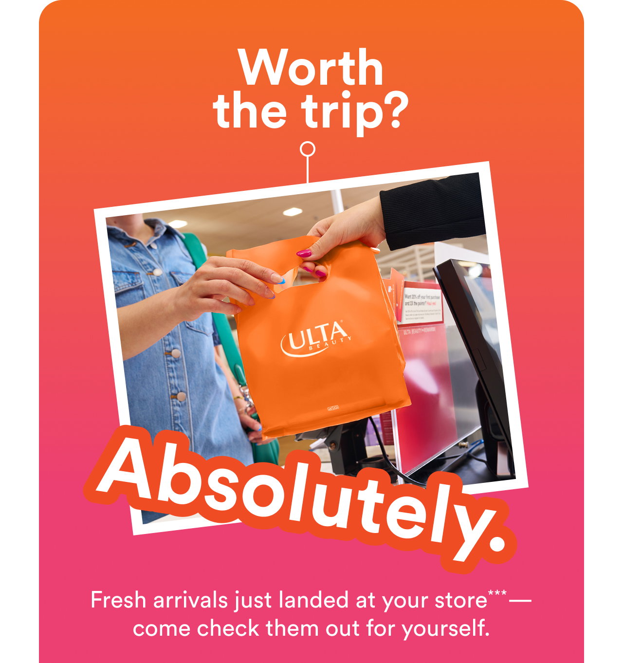 Worth the trip? | Absolutely | Fresh arrivals just landed at your store*** – come check them out for yourself.
