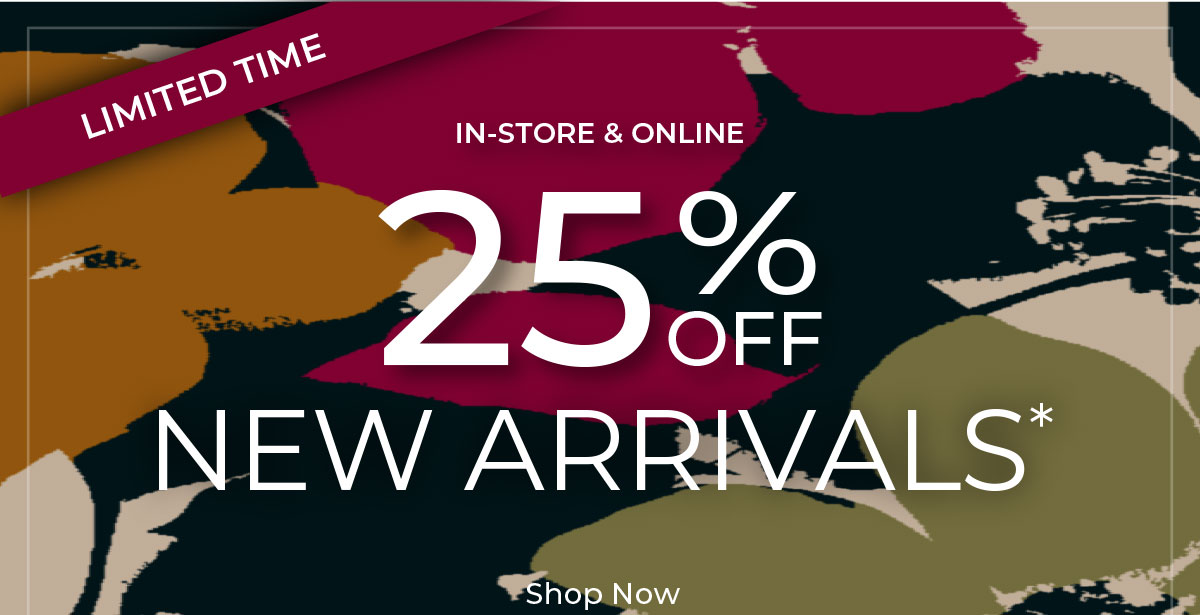 Limited Time, In-Store & Online. 25% Off New Arrivals