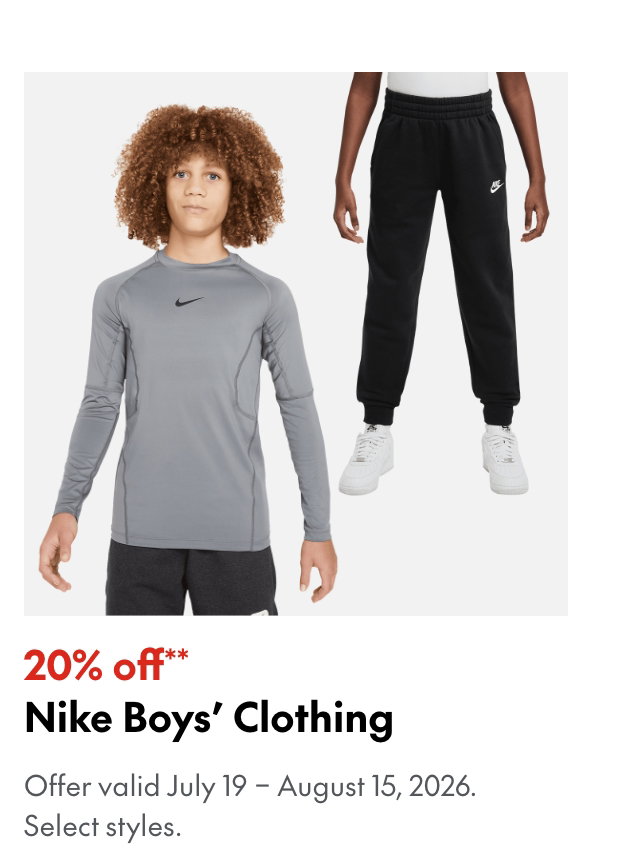 Nike Boys' Clothing
July 19 - August 15, 2026
20% off
Our ticket price. Select styles.