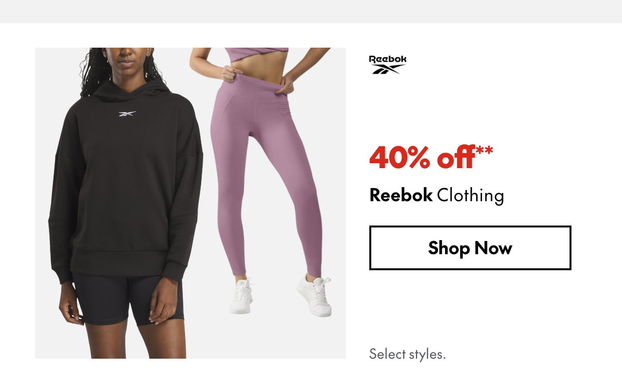 Reebok Clothing
40% off
Our ticket price. Select styles.