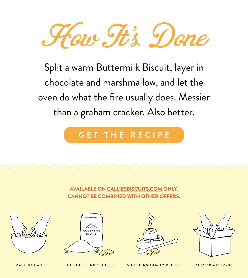 How It’s Done. Split a warm Buttermilk Biscuit, layer in chocolate and marshmallow, and let the oven do what the fire usually does. Messier than a graham cracker. Also better.