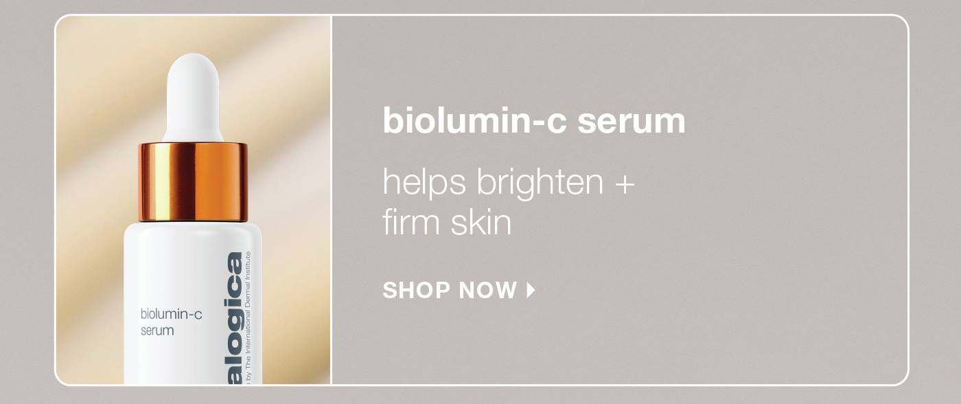 biolumin-c serum​  helps brighten + firm skin​ SHOP NOW