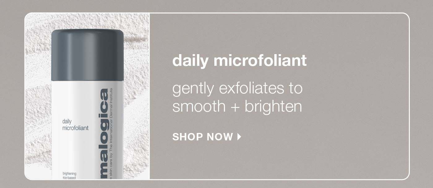 daily microfoliant​  gently exfoliates to smooth + brighten​ SHOP NOW