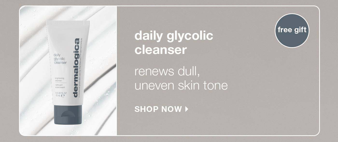 daily glycolic cleanser [badge: free gift]​  renews dull, uneven skin tone​ SHOP NOW