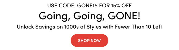 Going, Going, GONE! | 15% Off Select Low Stock Favorites Use Code: GONE15 | Unlock Savings on 1,000s of Styles with Fewer Than 10 Left