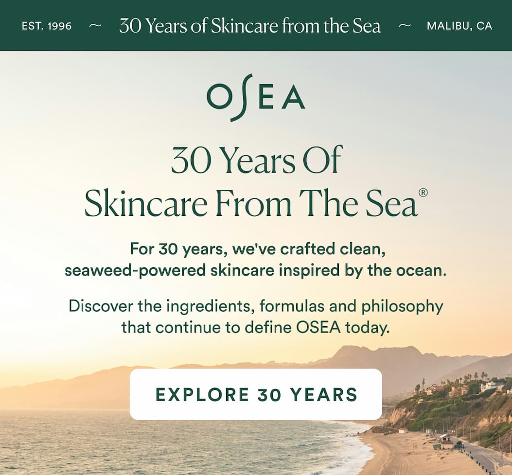 For 30 years, we've crafted clean, seaweed-powered skincare inspired by the ocean. Discover the ingredients, formulas and philosophy that continue to define OSEA today.