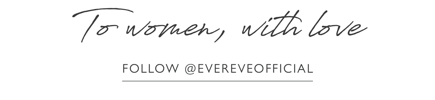 To women, with love. Follow @evereveofficial