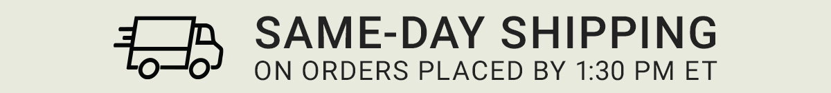 SAME-DAY SHIPPING ON ORDERS PLACED BY 1:00 PM ET