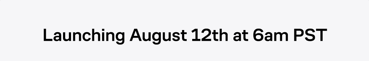 Launching August 12th