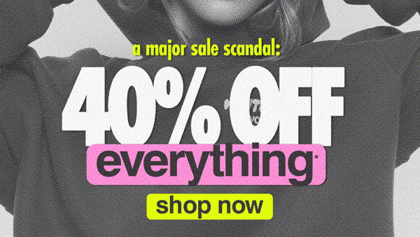 40% off everything* 