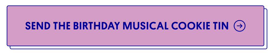 SEND THE BIRTHDAY MUSICAL COOKIE TIN →