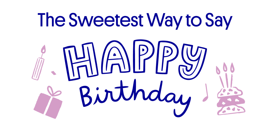 The Sweetest Way to Say HAPPY BIRTHDAY!
