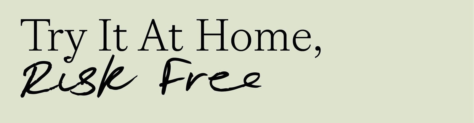Try It At Home, Risk Free