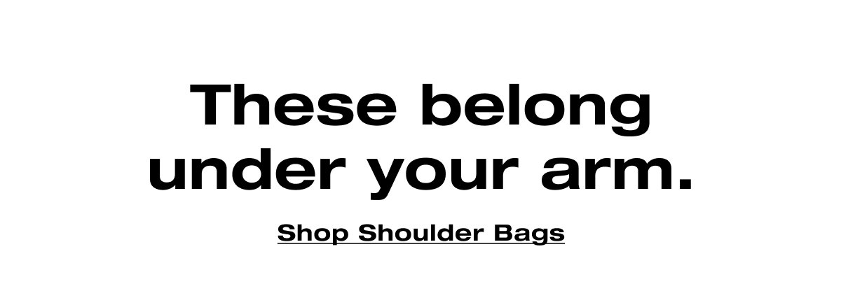 These belong under your arm. Shop Shoulder Bags