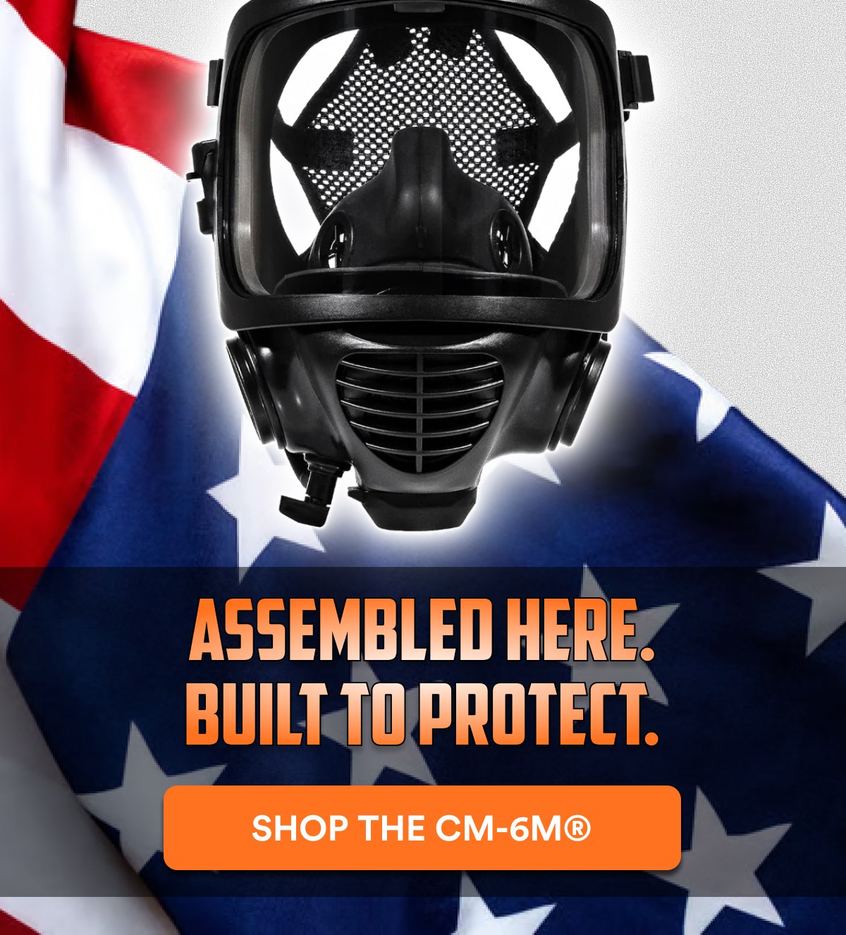 Assembled here. Built to protect. Shop the CM-6M®.