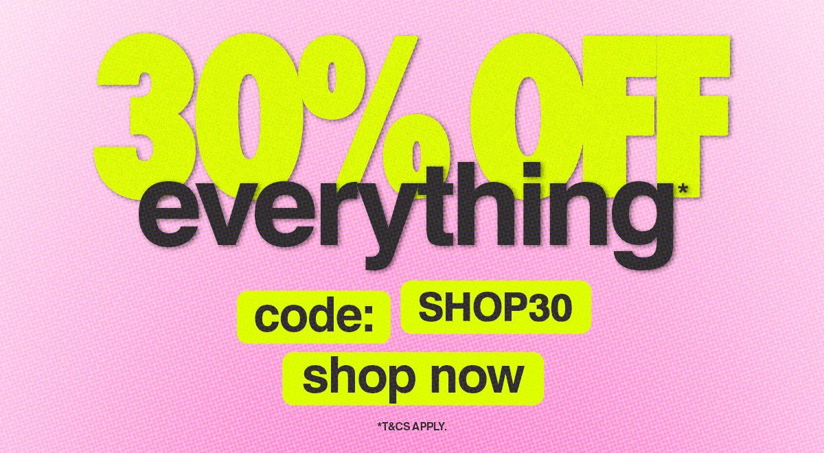 30% OFF EVERYTHING*