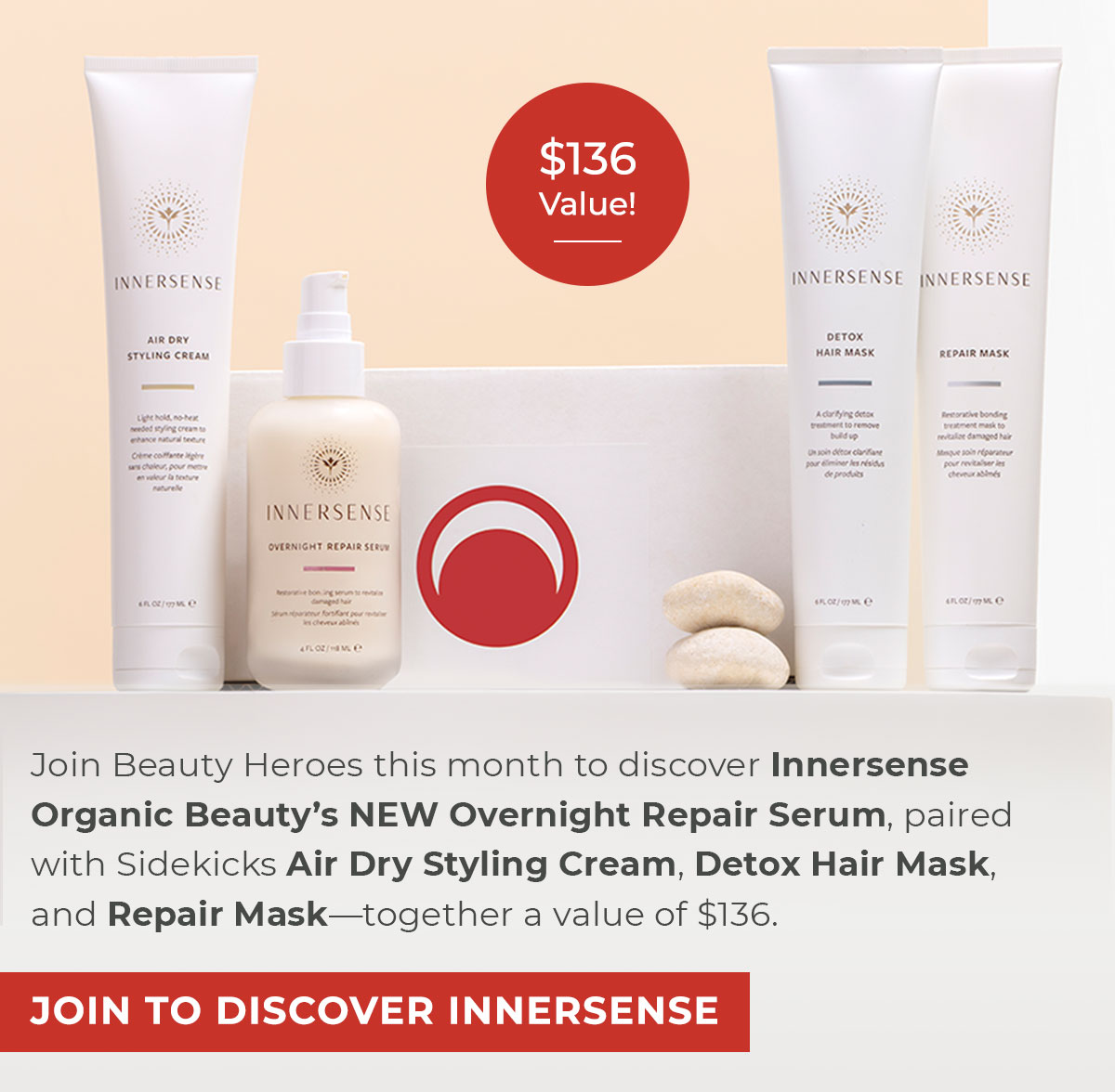 Join Beauty Heroes this month to discover Innersense Organic Beauty’s NEW Overnight Repair Serum, paired with Sidekicks Air Dry Styling Cream, Detox Hair Mask, and Repair Mask—together a value of $136. 