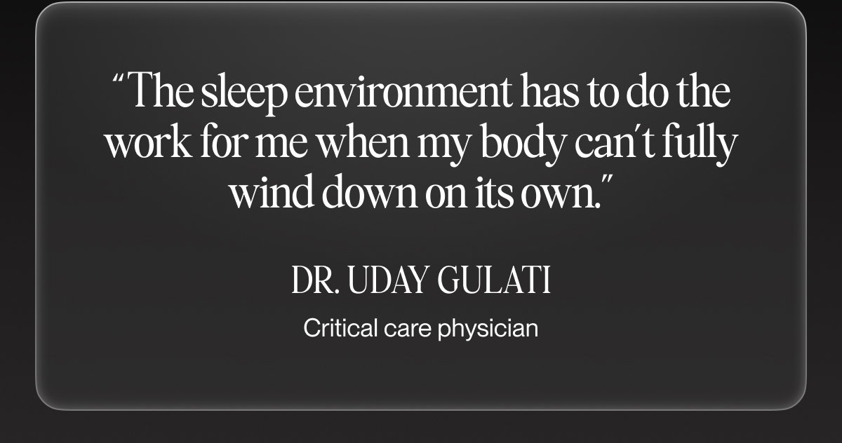 “ The sleep environment has to do the work for me when my body can’t fully wind down on its own.”