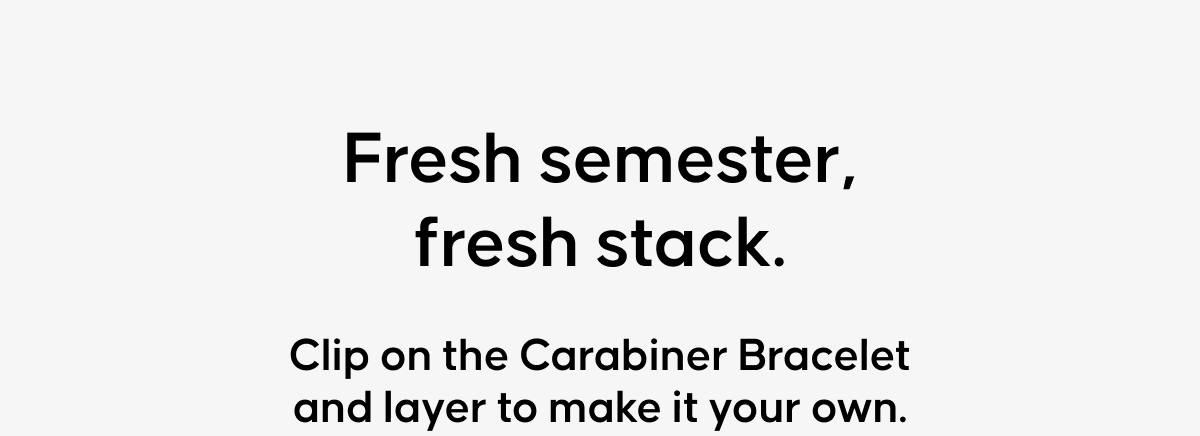 Fresh semester, fresh stack. Clip on the Carabiner Bracelet and layer to make it your own.