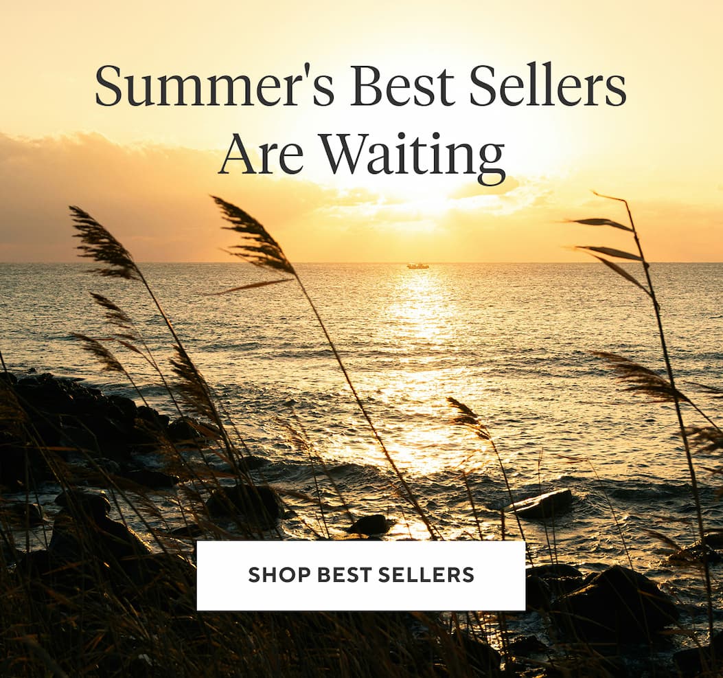 Summer's Best Sellers Are Waiting Shop Now >