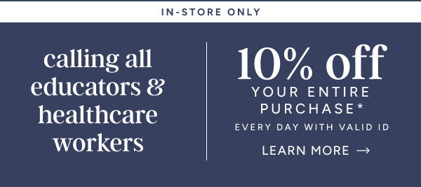 10% off purchase for Educators and Healthcare Workers | In-Store Only 