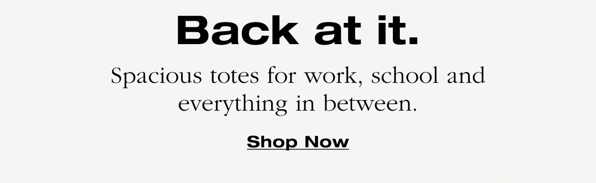 Back at it. Spacious totes for work, school and everything in between. Shop Now