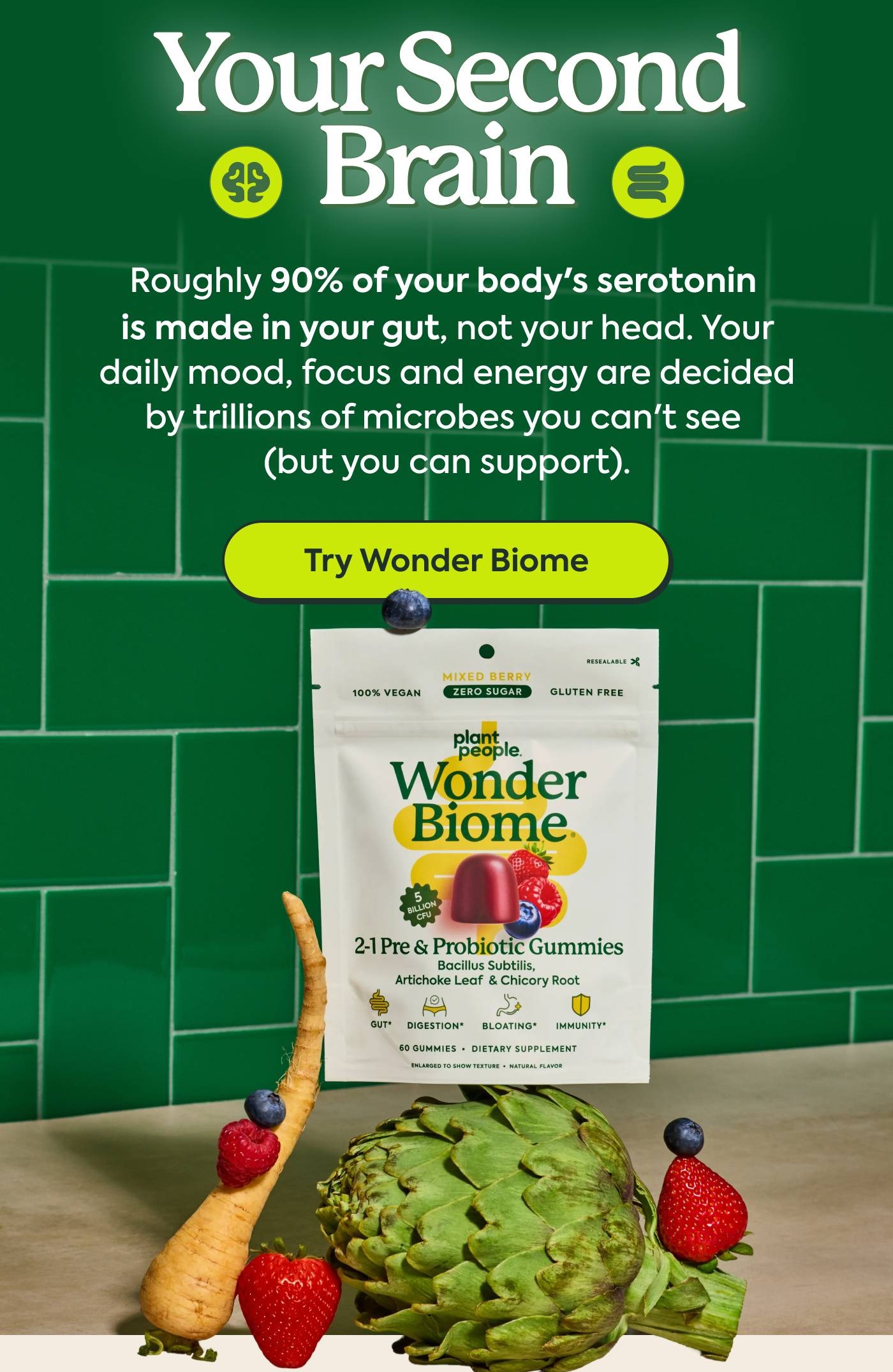 Your Second Brain | Roughly 90% of your body's serotonin is made in your gut, not your head. Your daily mood, focus and energy are decided by trillions of microbes you can't see (but you can support). Try Wonder Biome
