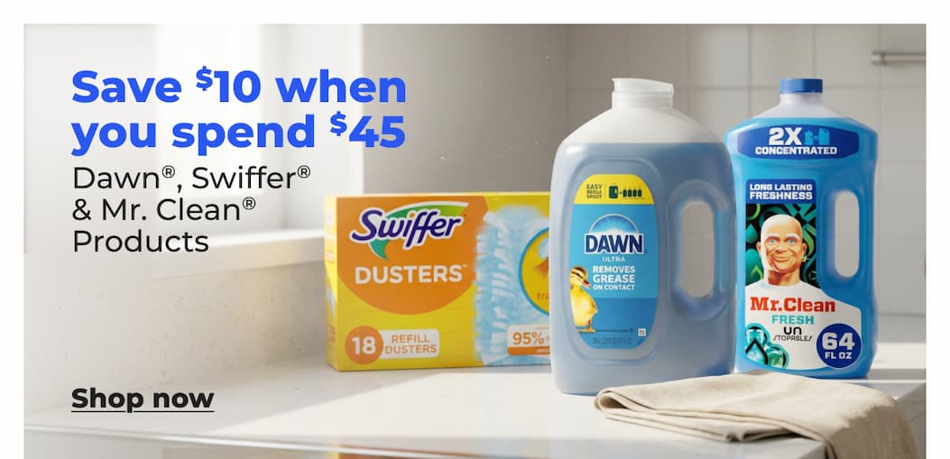 Save $10 when you spend $45 Dawn®, Swiffer® & Mr. Clean® Products - Shop now