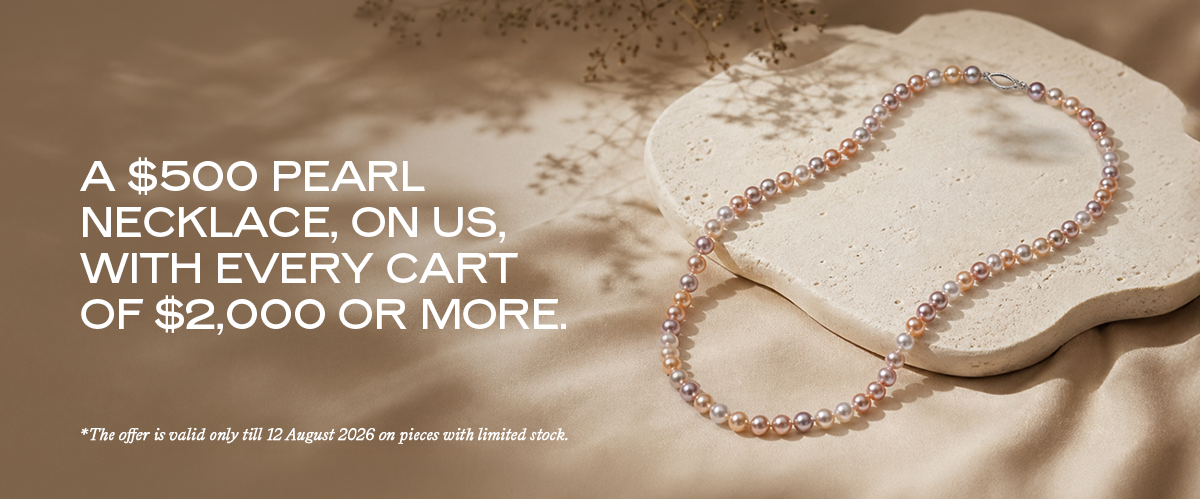 A $500 pearl necklace, on us, with every cart of $2,000 or more. *The offer is valid only till 12 August 2026 on pieces with limited stock.