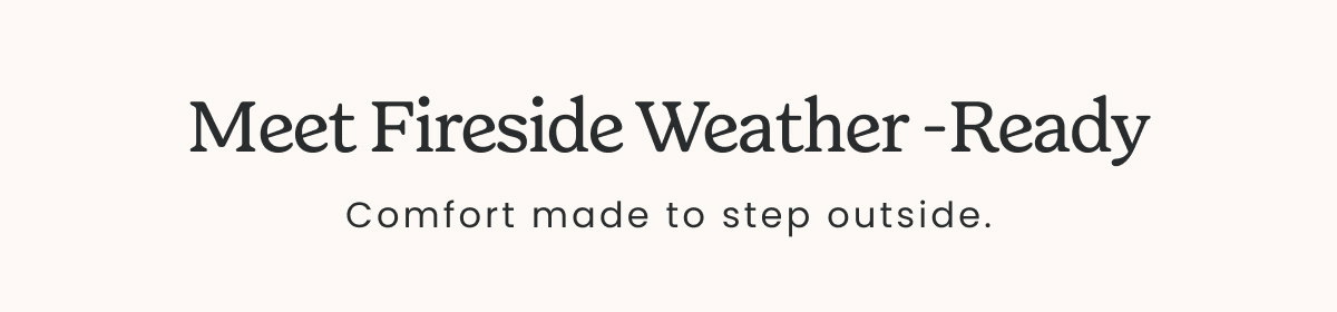 MEET FIRESIDE WEATHER-READY