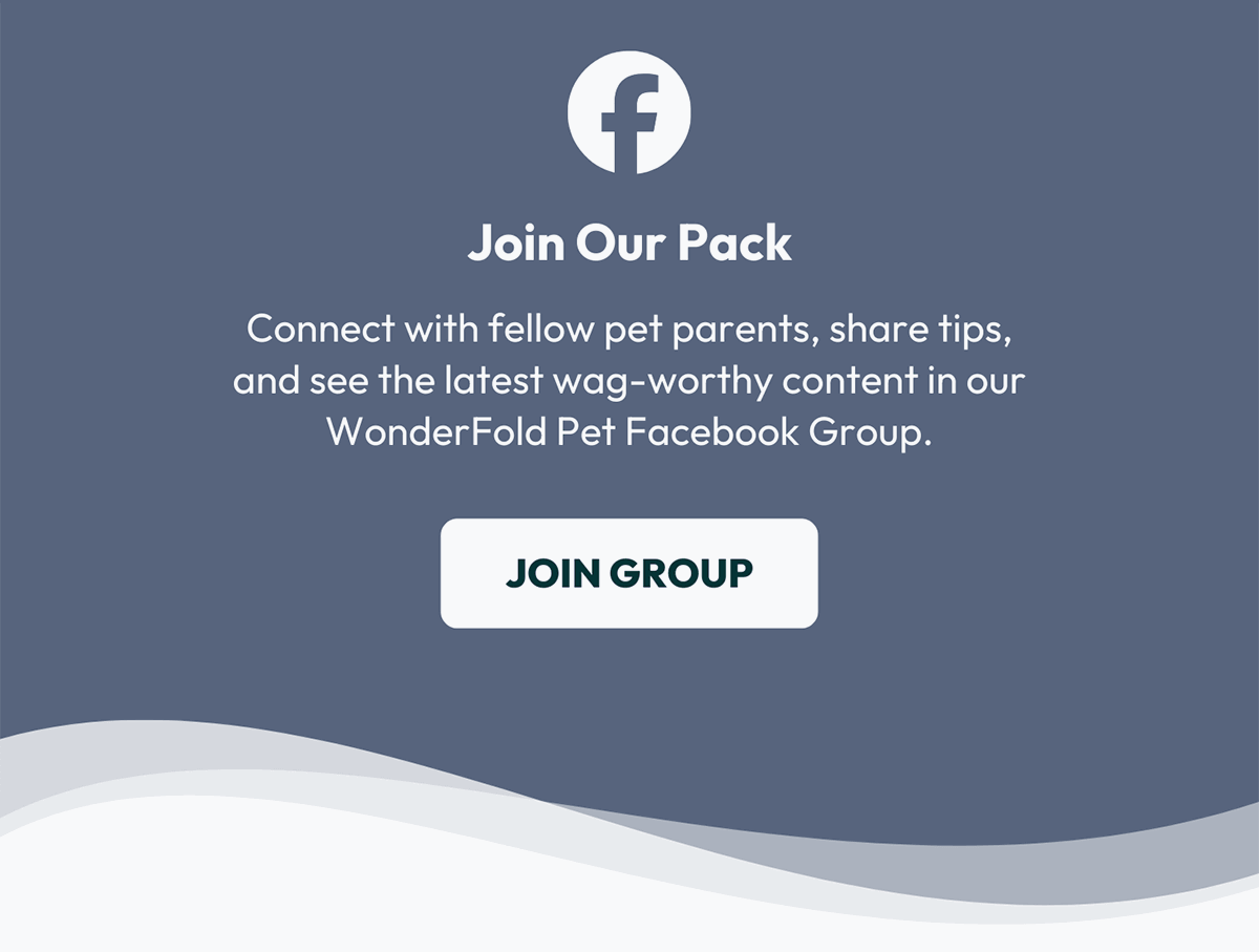 Facebook | Join Our Pack - Connect with fellow pet parents, share tips, and see the latest way-worthy content in our WonderFold Pet Facebook Group. | JOIN GROUP