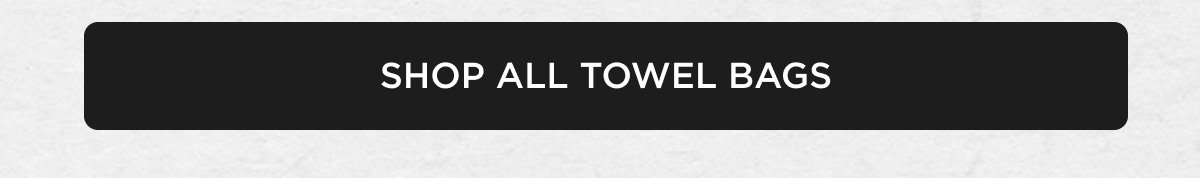 [[SHOP ALL TOWEL BAGS]]