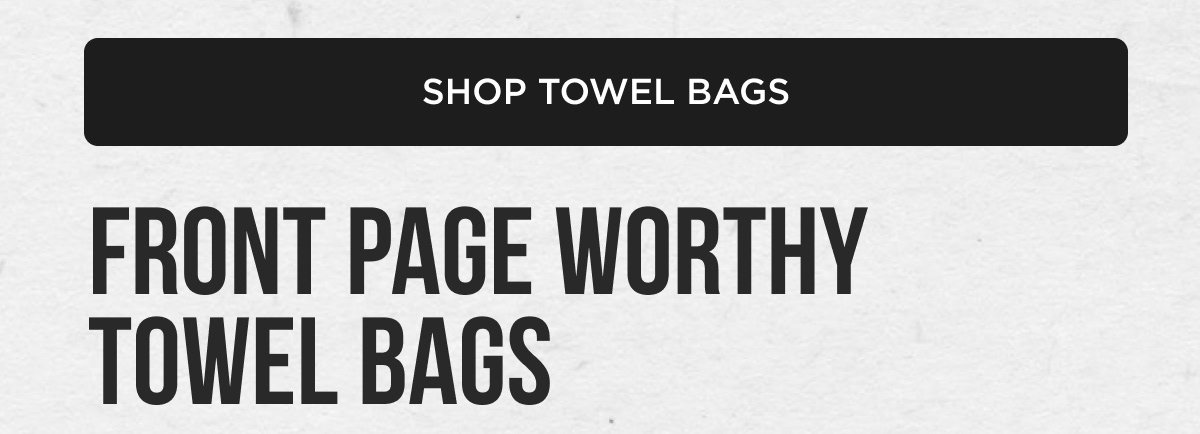 [[SHOP TOWEL BAGS]]  FRONT PAGE WORTHY TOWEL BAGS